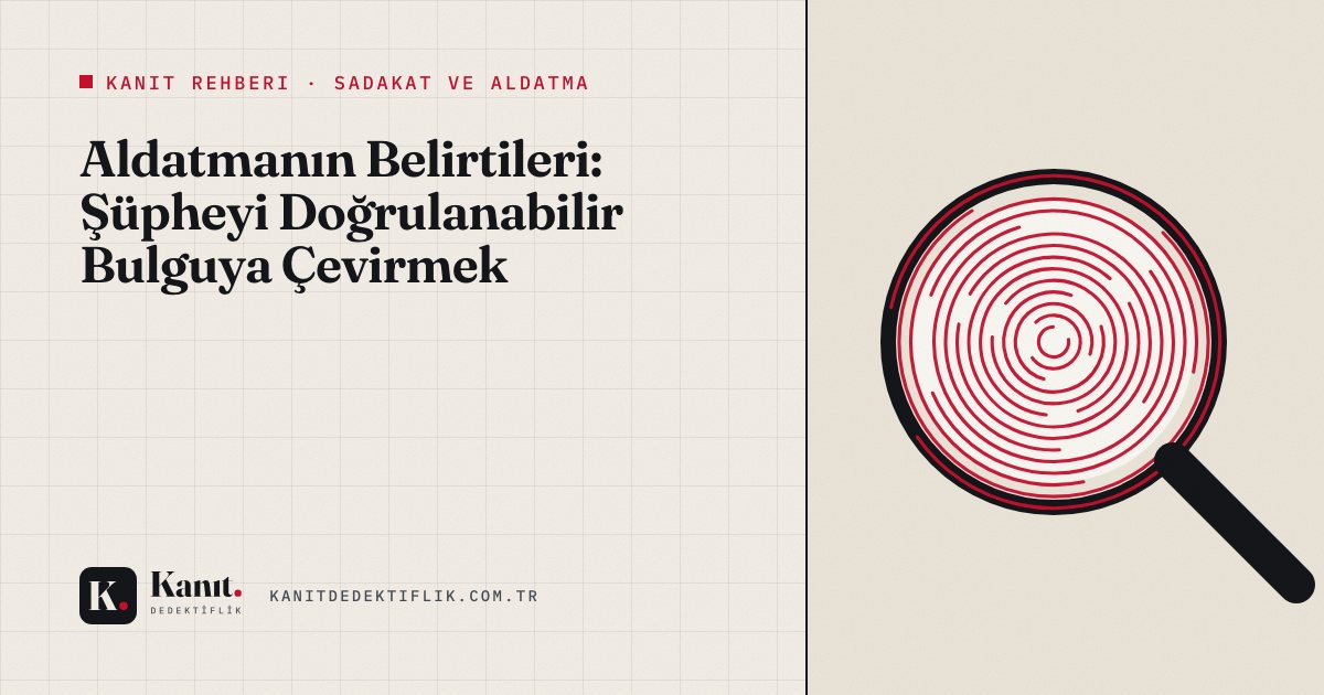 Aldatmanın Belirtileri: Şüpheyi Doğrulanabilir Bulguya Çevirmek