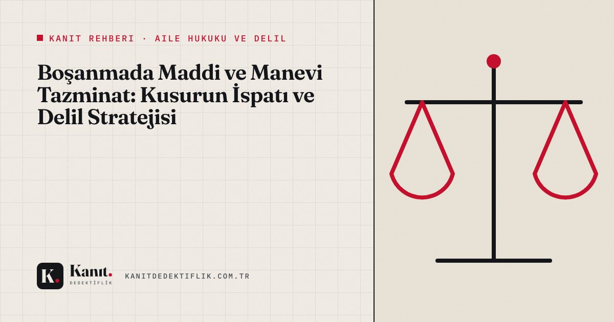 Boşanmada Maddi ve Manevi Tazminat: Kusurun İspatı ve Delil Stratejisi
