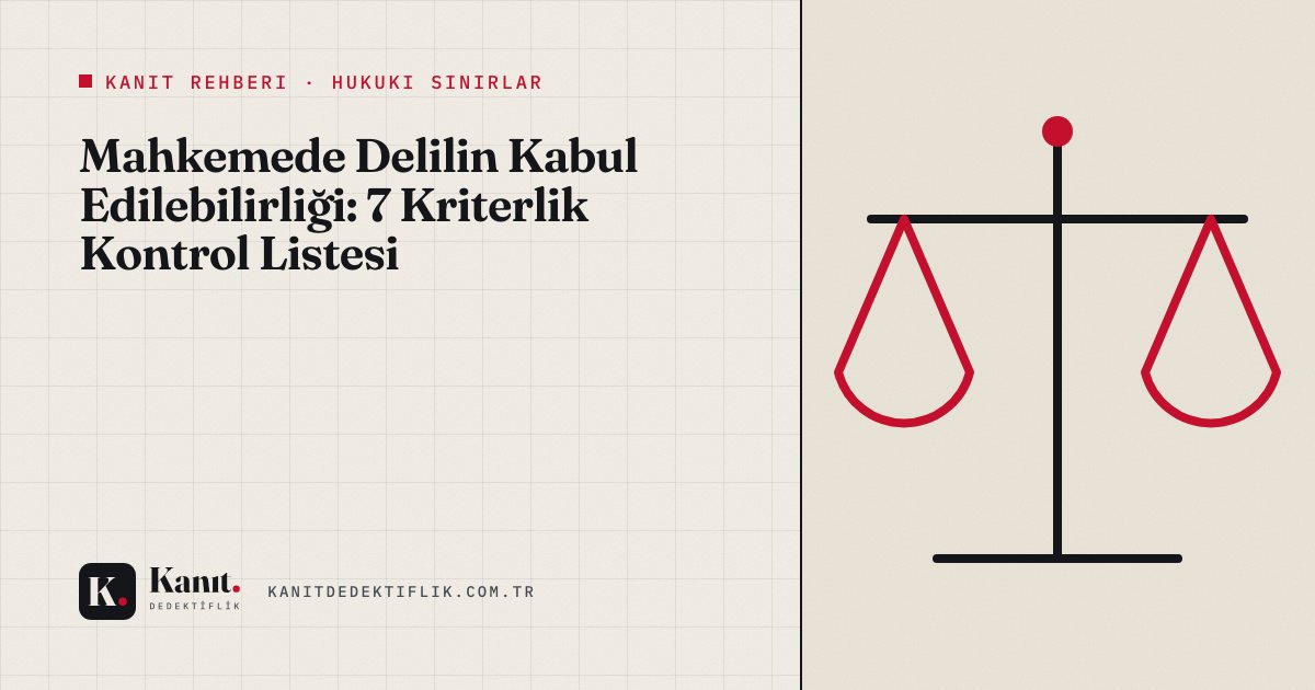 Mahkemede Delilin Kabul Edilebilirliği: 7 Kriterlik Kontrol Listesi