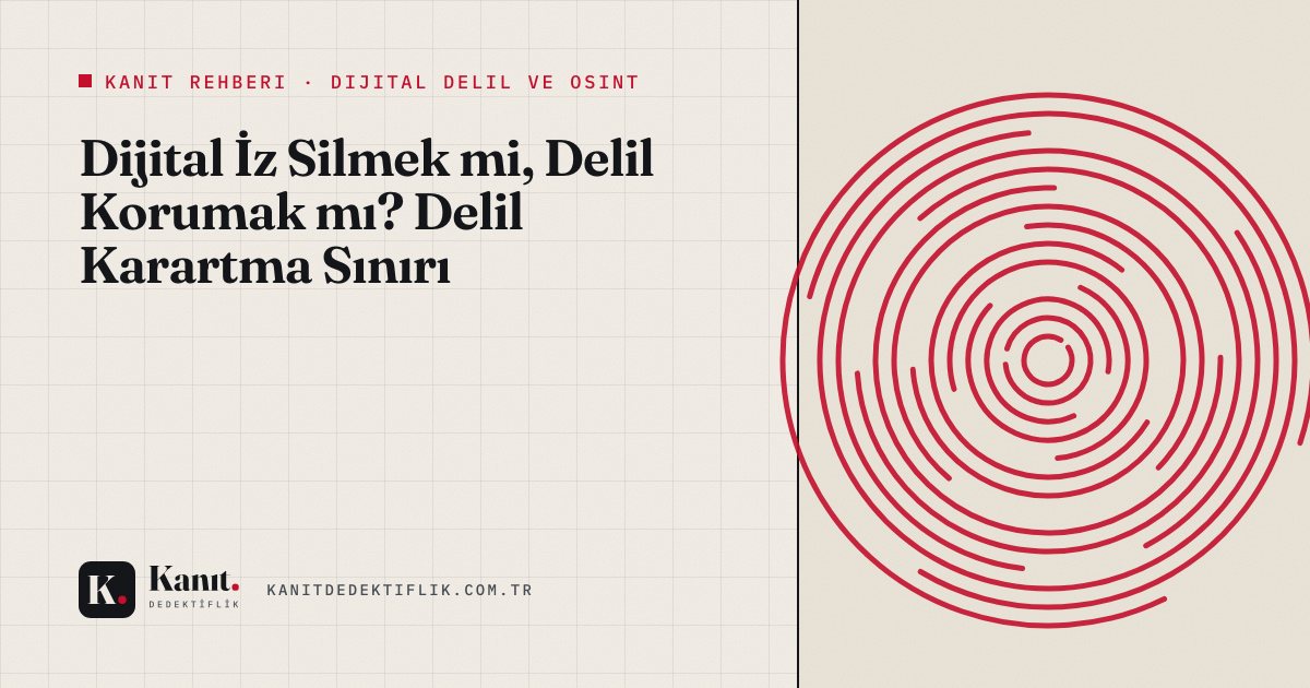 Dijital İz Silmek mi, Delil Korumak mı? Delil Karartma Sınırı