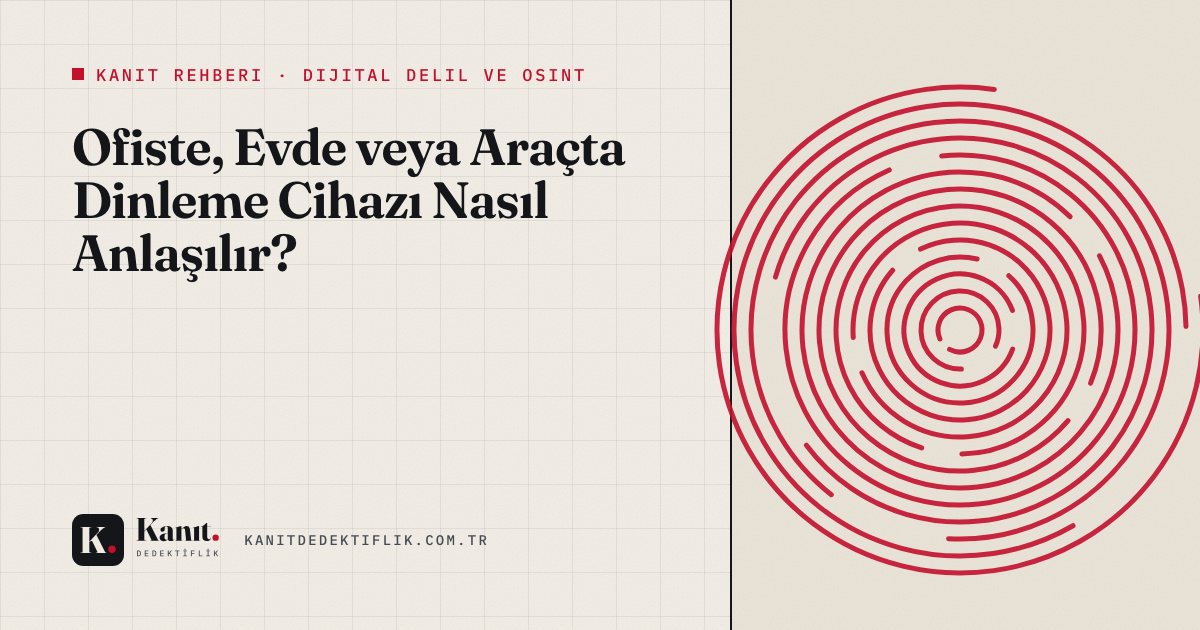 Ofiste, Evde veya Araçta Dinleme Cihazı Nasıl Anlaşılır?