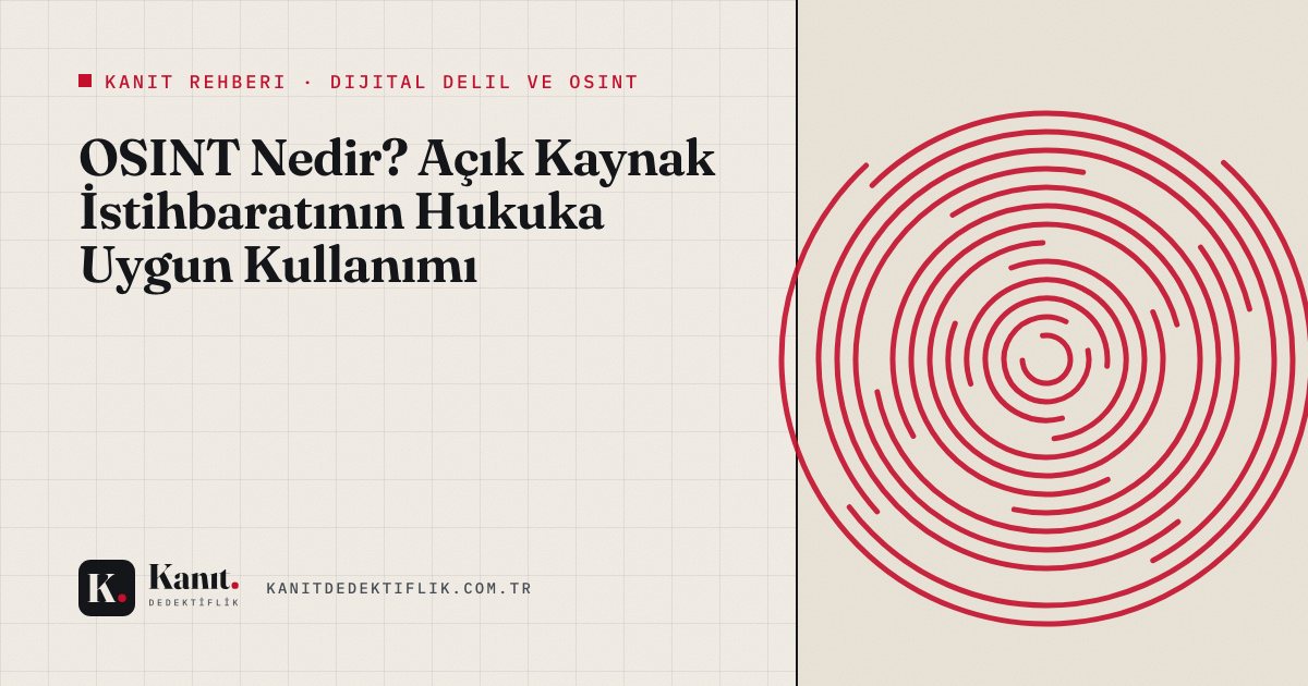 OSINT Nedir? Açık Kaynak İstihbaratının Hukuka Uygun Kullanımı