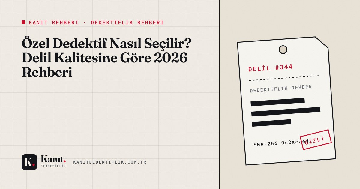 Özel Dedektif Nasıl Seçilir? Delil Kalitesine Göre 2026 Rehberi