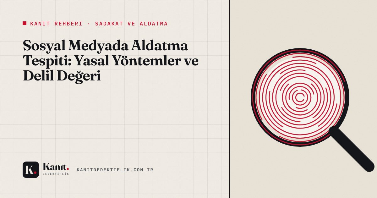 Sosyal Medyada Aldatma Tespiti: Yasal Yöntemler ve Delil Değeri