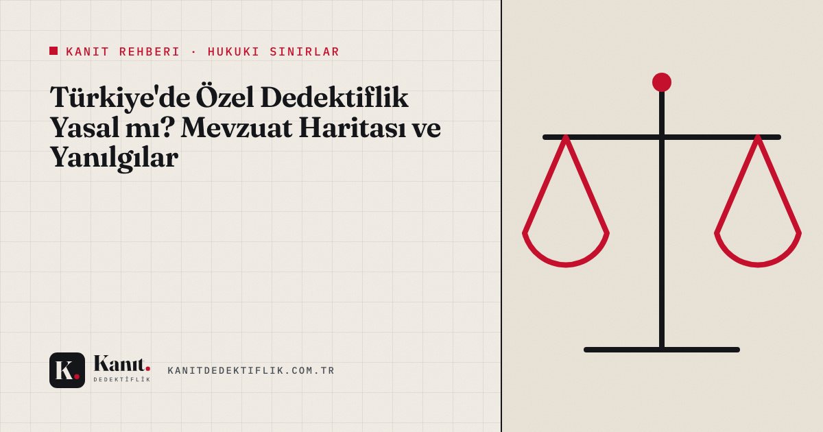 Türkiye'de Özel Dedektiflik Yasal mı? Mevzuat Haritası ve Yanılgılar