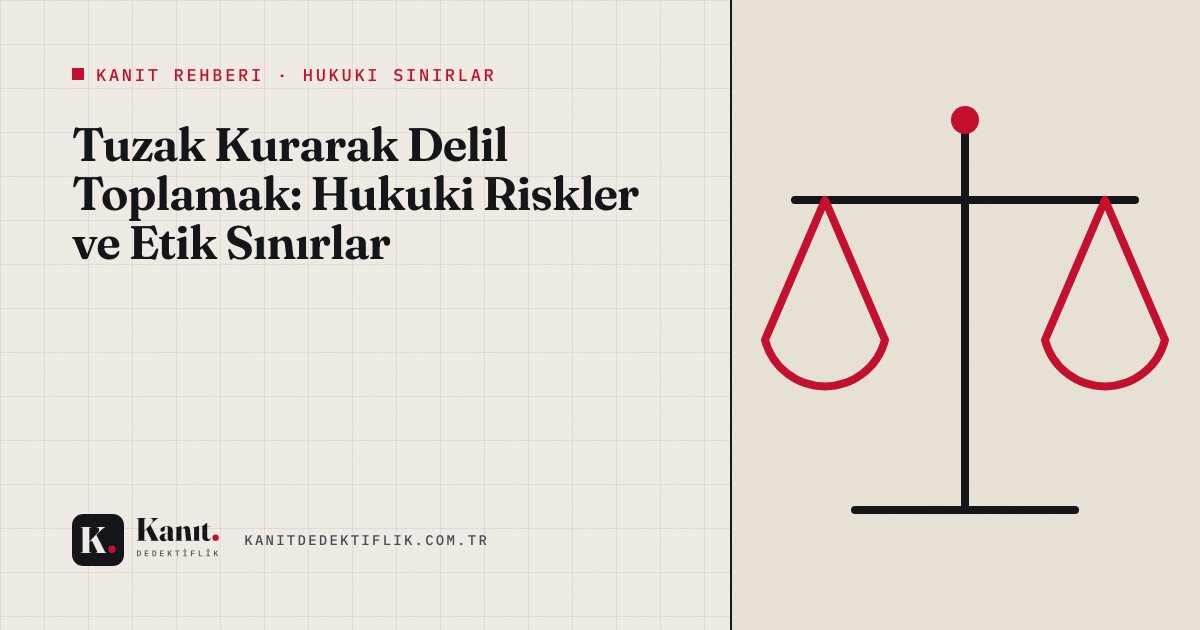 Tuzak Kurarak Delil Toplamak: Hukuki Riskler ve Etik Sınırlar